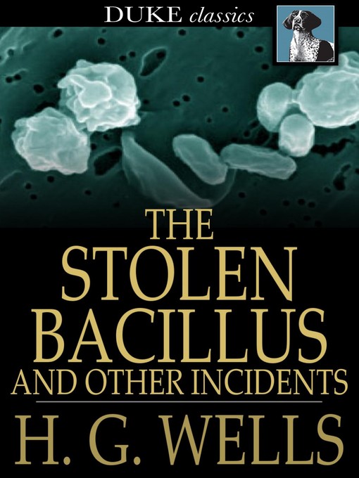 Title details for The Stolen Bacillus and Other Incidents by H. G. Wells - Available